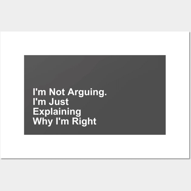 I'm Not Arguing. I'm Just Explaining Why I'm Right gift Wall Art by Craftify